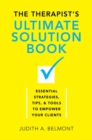 Image for The therapist&#39;s ultimate solution book  : essential strategies, tips &amp; tools to empower your clients