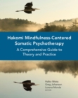 Image for Hakomi mindfulness-centered somatic psychotherapy  : a comprehensive guide to theory and practice