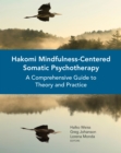 Image for Hakomi Mindfulness-Centered Somatic Psychotherapy: A Comprehensive Guide to Theory and Practice