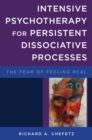 Image for Intensive Psychotherapy for Persistent Dissociative Processes: The Fear of Feeling Real