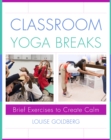 Image for Classroom Yoga Breaks: Brief Exercises to Create Calm