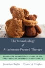 Image for The Neurobiology of Attachment-Focused Therapy: Enhancing Connection &amp; Trust in the Treatment of Children &amp; Adolescents