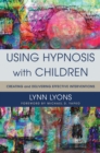 Image for Using Hypnosis with Children: Creating and Delivering Effective Interventions