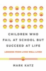 Image for Children who fail at school but succeed at life  : lessons from lives well-lived