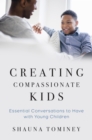 Image for Creating Compassionate Kids: Essential Conversations to Have With Young Children