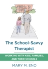 Image for The School-Savvy Therapist: Working with Kids, Families and their Schools