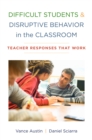 Image for Difficult Students and Disruptive Behavior in the Classroom: Teacher Responses That Work