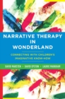 Image for Narrative Therapy in Wonderland: Connecting with Children&#39;s Imaginative Know-How