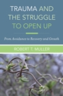 Image for Trauma and the struggle to open up  : from avoidance to recovery and growthful retelling