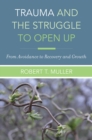 Image for Trauma and the Struggle to Open Up: From Avoidance to Recovery and Growth