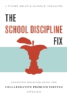 Image for The school discipline fix: changing behavior using the collaborative problem solving approach