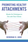 Image for Promoting Healthy Attachments : Hands-on Techniques to Use with Your Clients