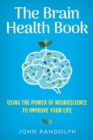 Image for The brain health book: using the power of neuroscience to improve your life