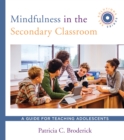 Image for Mindfulness in the Secondary Classroom: A Guide for Teaching Adolescents