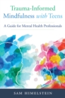 Image for Trauma-Informed Mindfulness With Teens: A Guide for Mental Health Professionals