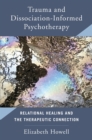 Image for Trauma and dissociation-informed psychotherapy: relational healing and the therapeutic connection
