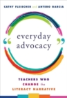 Image for Everyday Advocacy : Teachers Who Change the Literacy Narrative