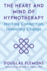 Image for The heart and mind of hypnotherapy: inviting connection, inventing change