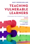 Image for Teaching Vulnerable Learners: Strategies for Students Who Are Bored, Distracted, Discouraged, or Llkely to Drop Out