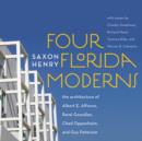 Image for Four Florida moderns  : the architecture of Albert E. Alfonso, Renâe Gonzâalez, Chad Oppenheim, and Guy Peterson