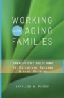 Image for Working with aging families  : therapeutic solutions for caregivers, spouses, &amp; adult children