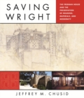 Image for Saving Wright  : the Freeman House and the preservation of meaning, materials, and modernity