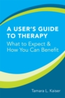 Image for A User&#39;s Guide to Therapy: What to Expect and How You Can Benefit
