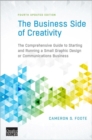 Image for The business side of creativity  : the comprehensive guide to starting and running a small graphic design or communications business