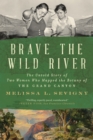 Image for Brave the Wild River: The Untold Story of Two Women Who Mapped the Botany of the Grand Canyon