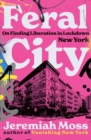 Image for Feral City: On Finding Liberation in Lockdown New York