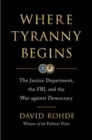 Image for Where Tyranny Begins - The Justice Department, the FBI, and the War on Democracy