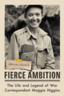 Image for Fierce Ambition: The Life and Legend of War Correspondent Maggie Higgins
