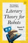 Image for Literary theory for robots  : how computers learned to write