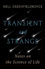 Image for Transient and strange  : notes on the science of life