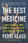 Image for The best medicine  : how science and public health gave children a future
