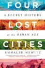 Image for Four lost cities  : a secret history of the urban age