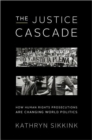 Image for The Justice Cascade : How Human Rights Prosecutions Are Changing World Politics