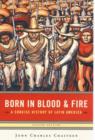 Image for Born in Blood and Fire : A Concise History of Latin America