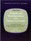 Image for Prelude and Transfiguration from Tristan and Isolde, Richard Wagner  : authoritative scores, historical background, sketches and drafts, views and comments, analytical essays