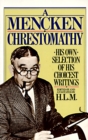Image for A Mencken Chrestomathy : His Own Selection of His Choicest Writings