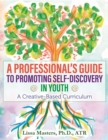 Image for A professional&#39;s guide to promoting self-discovery in youth: a creative-based curriculum