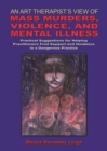 Image for An art therapist&#39;s view of mass murders, violence, and mental illness: practical suggestions for helping practitioners find support and guidance in a dangerous practice