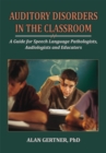 Image for Auditory Disorders in the Classroom: A Guide for Speech Language Pathologists, Audiologists and Educators