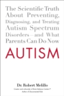 Image for Autism : The Scientific Truth About Preventing, Diagnosing, and Treating Autism Spectrum Disorders - and What Parents Can Do Now