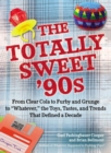 Image for The Totally Sweet 90s : From Clear Cola to Furby, and Grunge to &quot;Whatever&quot;, the Toys, Tastes, and Trends That Defined a Decade