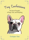 Image for Tiny Confessions : The Secret Thoughts of Dogs, Cats and Everything