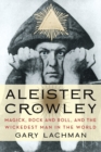 Image for Aleister Crowley  : magick, rock and roll, and the wickedest man in the world