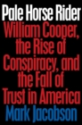 Image for Pale Horse Rider : William Cooper, the Rise of Conspiracy, and the Fall of Trust in America