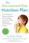 Image for The disconnected kids nutrition plan  : proven strategies to enhance learning and focus for children with autism, ADHD, dyslexia, and other neurological disorders