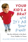 Image for Your kid&#39;s a brat and it&#39;s all your fault  : nip the attitude in the bud